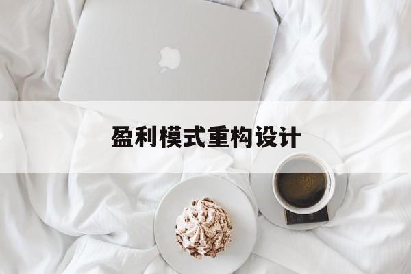 盈利模式重构设计(盈利模式重构设计方案)杭州市